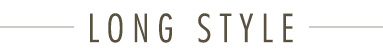 LONG　STYLE